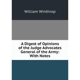 

Книга A Digest of Opinions of the Judge Advocates General of the Army: With Notes