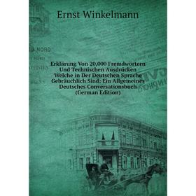 

Книга Erklärung Von 20,000 Fremdwörtern Und Technischen Ausdrücken Welche in Der Deutschen Sprache Gebräuchlich Sind: Ein Allgemeines Deutsches Conver