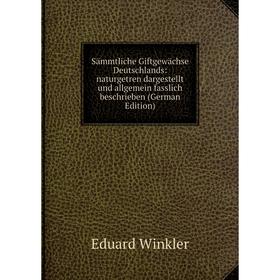 

Книга Sämmtliche Giftgewächse Deutschlands: naturgetren dargestellt und allgemein fasslich beschrieben (German Edition)