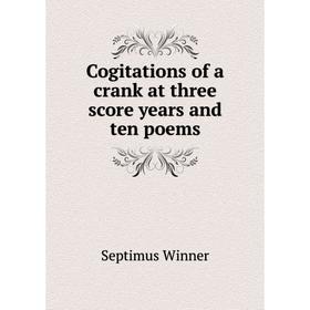 

Книга Cogitations of a crank at three score years and ten poems
