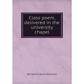 

Книга Class poem, delivered in the university chapel