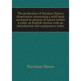 

Книга The prodromus of Nicolaus Steno's dissertation concerning a solid body enclosed by process of nature within a solid; an English version with an