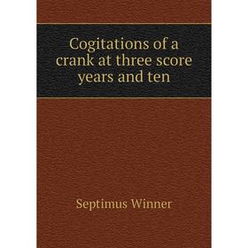 

Книга Cogitations of a crank at three score years and ten