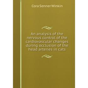 

Книга An analysis of the nervous control of the cardiovascular changes during occlusion of the head arteries in cats