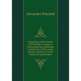 

Книга Genealogy of the family of Winchell in America: embracing the etymology and history of the name and the outlines of some collateral genealogies