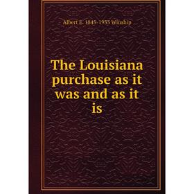 

Книга The Louisiana purchase as it was and as it is