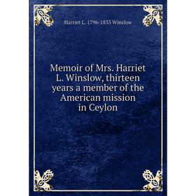 

Книга Memoir of Mrs Harriet L Winslow, thirteen years a member of the American mission in Ceylon