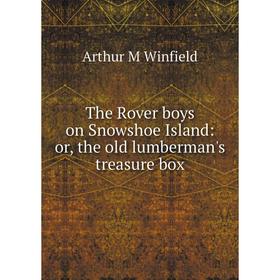 

Книга The Rover boys on Snowshoe Island: or, the old lumberman's treasure box