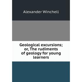 

Книга Geological excursions; or, The rudiments of geology for young learners