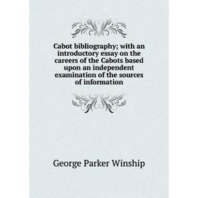 

Книга Cabot bibliography; with an introductory essay on the careers of the Cabots based upon an independent examination of the sources of information