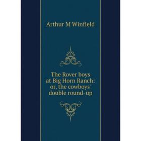 

Книга The Rover boys at Big Horn Ranch: or, the cowboys' double round-up