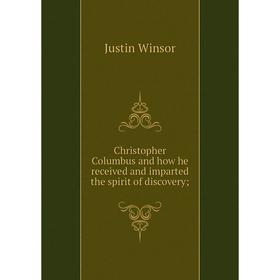 

Книга Christopher Columbus and how he received and imparted the spirit of discovery