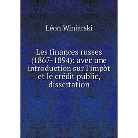 

Книга Les finances russes (1867-1894): avec une introduction sur l'impòt et le crédit public, dissertation