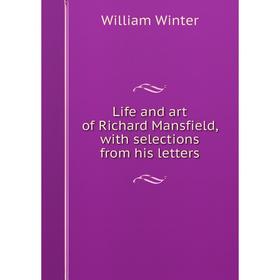 

Книга Life and art of Richard Mansfield, with selections from his letters