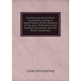 

Книга Hamlet and the Scottish succession; being an examination of the relations of the play of Hamlet to the Scottish succession and the Essex conspir
