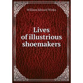 

Книга Lives of illustrious shoemakers