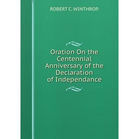 

Книга Oration On the Centennial Anniversary of the Declaration of Independance
