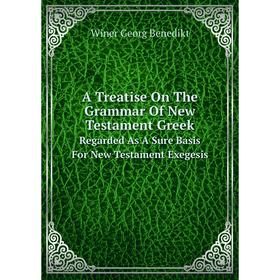 

Книга A Treatise On The Grammar Of New Testament GreekRegarded As A Sure Basis For New Testament Exegesis