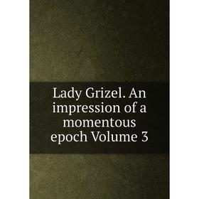 

Книга Lady Grizel An impression of a momentous epoch Volume 3