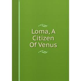 

Книга Loma, A Citizen Of Venus