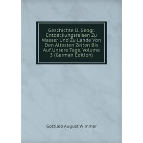 

Книга Geschichte D. Geogr. Entdeckungsreisen Zu Wasser Und Zu Lande Von Den Ältesten Zeiten Bis Auf Unsere Tage, Volume 3 (German Edition)