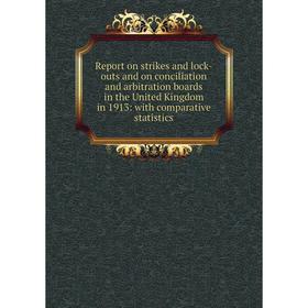 

Книга Report on strikes and lock-outs and on conciliation and arbitration boards in the United Kingdom in 1913: with comparative statistics