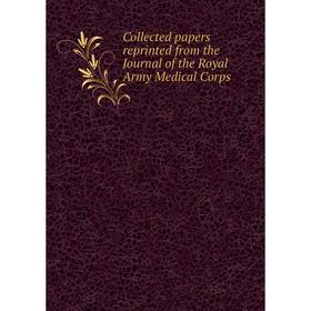 

Книга Collected papers reprinted from the Journal of the Royal Army Medical Corps