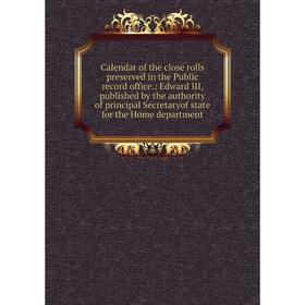 

Книга Calendar of the close rolls preserved in the Public record office.: Edward III, published by the authority of principal Secretaryof state for th