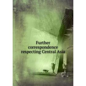 

Книга Further correspondence respecting Central Asia