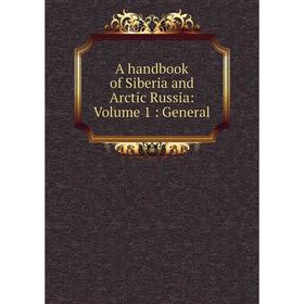 

Книга A handbook of Siberia and Arctic Russia: Volume 1: General