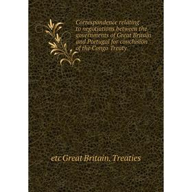 

Книга Correspondence relating to negotiations between the governments of Great Britain and Portugal for conclusion of the Congo Treaty
