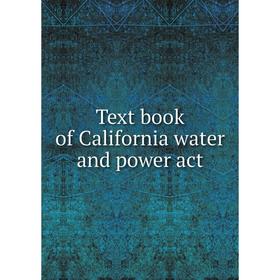 

Книга Text book of California water and power act