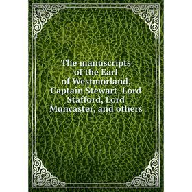 

Книга The manuscripts of the Earl of Westmorland, Captain Stewart, Lord Stafford, Lord Muncaster, and others