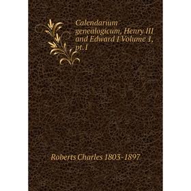 

Книга Calendarium genealogicum, Henry III and Edward I Volume 1, pt.1