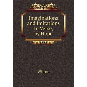 

Книга Imaginations and Imitations In Verse, by Hope