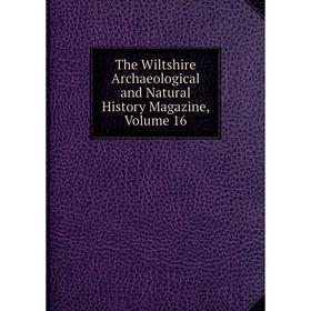 

Книга The Wiltshire Archaeological and Natural History Magazine, Volume 16