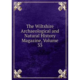 

Книга The Wiltshire Archaeological and Natural History Magazine, Volume 33