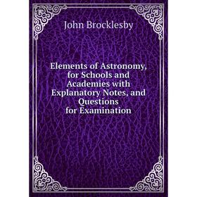 

Книга Elements of Astronomy, for Schools and Academies with Explanatory Notes, and Questions for Examination