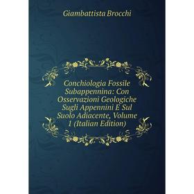 

Книга Conchiologia Fossile Subappennina: Con Osservazioni Geologiche Sugli Appennini E Sul Suolo Adiacente