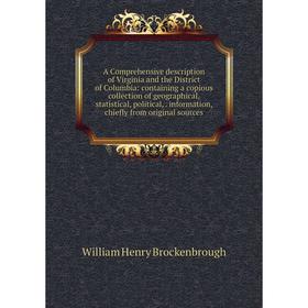 

Книга A Comprehensive description of Virginia and the District of Columbia: containing a copious collection of geographical, statistical, political,.