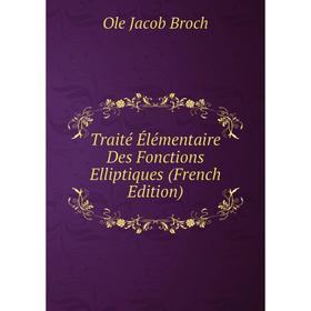 

Книга Traité Élémentaire Des Fonctions Elliptiques (French Edition)