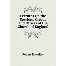 

Книга Lectures On the Services, Creeds and Offices of the Church of England