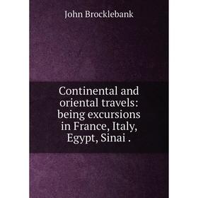 

Книга Continental and oriental travels: being excursions in France, Italy, Egypt, Sinai.