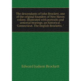 

Книга The descendants of John Brockett, one of the original founders of New Haven colony. Illustrated with portraits and armorial bearings; an histori