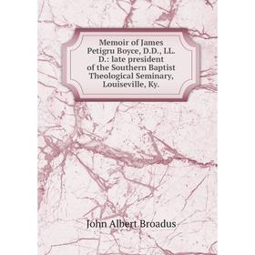 

Книга Memoir of James Petigru Boyce, DD, LLD: late president of the Southern Baptist Theological Seminary, Louiseville