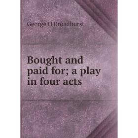 

Книга Bought and paid for; a play in four acts