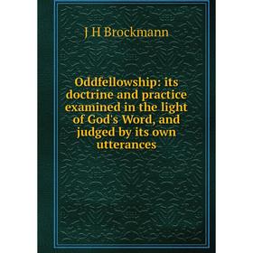 

Книга Oddfellowship: its doctrine and practice examined in the light of God's Word, and judged by its own utterances