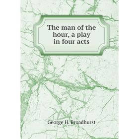 

Книга The man of the hour, a play in four acts