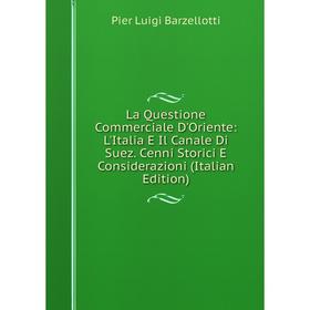 

Книга La Questione Commerciale D'Oriente: L'Italia E Il Canale Di Suez. Cenni Storici E Considerazioni