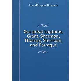 

Книга Our great captains Grant, Sherman, Thomas, Sheridan, and Farragut